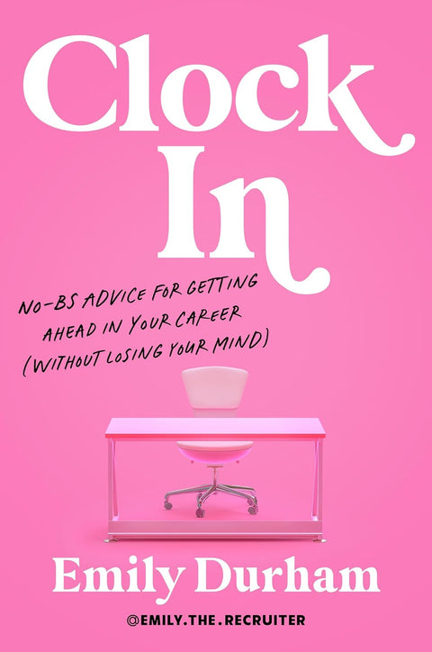Clock In: No-BS Advice for Getting Ahead in Your Career (Without Losing Your Mind)