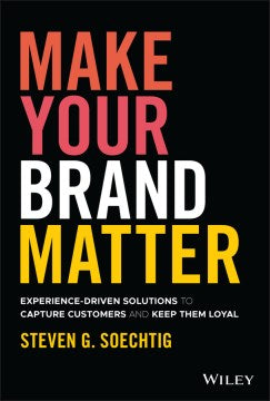 Make Your Brand Matter: Experience-Driven Solutions To Capture Customers And Keep Them Loyal - MPHOnline.com