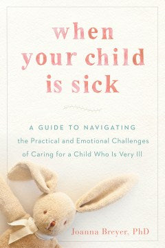 When Your Child Is Sick - A Guide to Navigating the Practical and Emotional Challenges of Caring for a Child Who Is Very Ill  (1) - MPHOnline.com