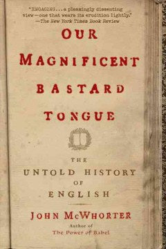 Our Magnificent Bastard Tongue - The Untold History of English - MPHOnline.com