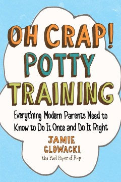 Oh Crap! Potty Training: Everything Modern Parents Need to Know to Do It Once and Do It Right - MPHOnline.com