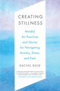 Creating Stillness : Mindful Art Practices and Stories for Navigating Anxiety, Stress, and Fear - MPHOnline.com