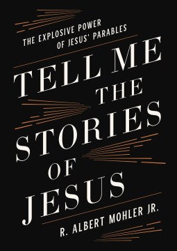 Tell Me the Stories of Jesus : The Explosive Power of Jesus' Parables - MPHOnline.com