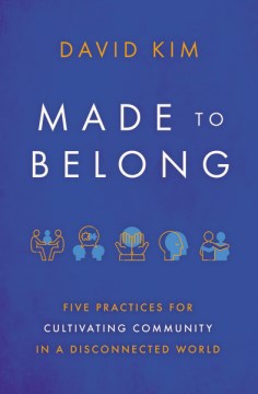 Made to Belong : Five Practices for Cultivating Community in a Disconnected World - MPHOnline.com