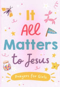 It All Matters to Jesus : Prayers for Girls - MPHOnline.com