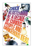 Chuck Klosterman IV: A Decade of Curious People and Dangerous Ideas - MPHOnline.com