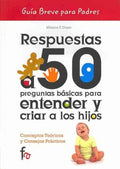 Respuestas a 50 preguntas basicas para entender y criar a los hijos / Answers to 50 basic questions for understanding and raise children - MPHOnline.com