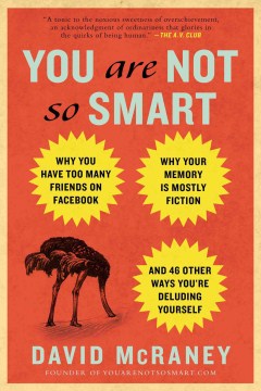 You Are Not So Smart: Why You Have Too Many Friends on Facebook, Why Your Memory Is Mostly Fiction, and 46 Other Ways You're Deluding Yourself - MPHOnline.com