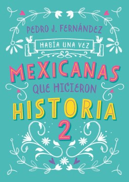 Hab?a una vez mexicanas que hicieron historia/ Once Upon a Time Mexican Women Who Made History - MPHOnline.com