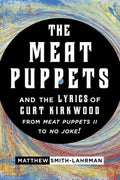 The Meat Puppets and the Lyrics of Curt Kirkwood from Meat Puppets II to No Joke! - MPHOnline.com