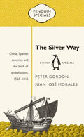 The Silver Way - China, Spanish America and the Birth of Globalisation, 1565-1815 (Penguin Specials) - MPHOnline.com