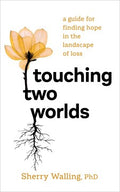 Touching Two Worlds : A Guide for Finding Hope in the Landscape of Loss - MPHOnline.com