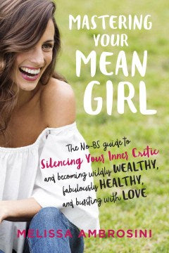 Mastering Your Mean Girl - The No-BS Guide to Silencing Your Inner Critic and Becoming Wildly Wealthy, Fabulously Healthy, and Bursting With Love - MPHOnline.com