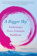 A Bigger Sky: Awakening a Fierce Feminine Buddhism - MPHOnline.com