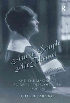 Aimee Semple McPherson And the Making of Modern Pentecostalism 1890-1926 - MPHOnline.com