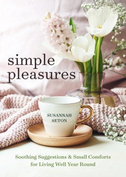 Simple Pleasures: Soothing Suggestions and Small Comforts for Living Well Year Round - MPHOnline.com