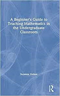 A Beginner's Guide to Teaching Mathematics in the Undergraduate Classroom - MPHOnline.com