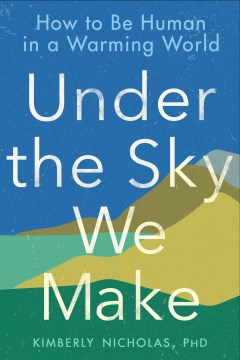 Under the Sky We Make - How to Be Human in a Warming World - MPHOnline.com