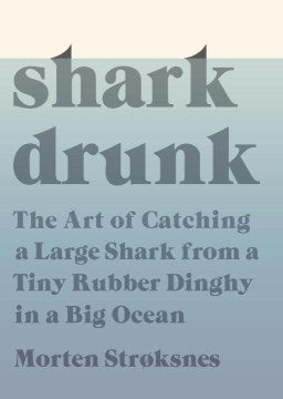 Shark Drunk - The Art of Catching a Large Shark from a Tiny Rubber Dinghy in a Big Ocean - MPHOnline.com