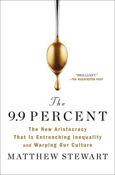 The 9.9 Percent : The New Aristocracy That Is Entrenching Inequality and Warping Our Culture - MPHOnline.com