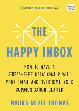 The Happy Inbox : How to Have a Stress-Free Relationship with Your Email and Overcome Your Communication Clutter - MPHOnline.com