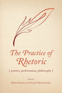 The Practice of Rhetoric: Poetics, Performance, Philosophy - MPHOnline.com