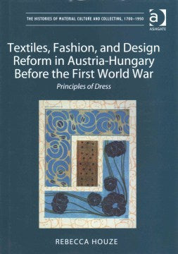 Textiles, Fashion, and Design Reform in Austria-Hungary Before the First World War - MPHOnline.com