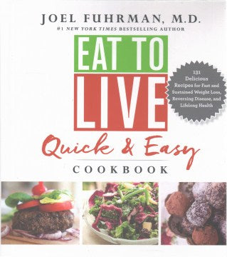 Eat To Live Quick And Easy Cookbook: 131 Delicious Recipes for Fast and Sustained Weight Loss, Reversing Disease, and Lifelong Health - MPHOnline.com