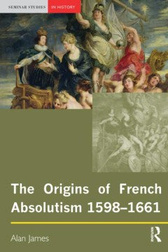 The Origins of French Absolutism, 1598-1661 - MPHOnline.com