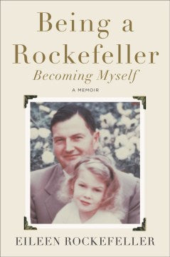 Being a Rockefeller, Becoming Myself - A Memoir  (Reprint) - MPHOnline.com