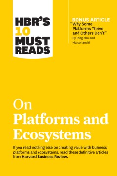 HBR's 10 Must Reads on Platforms and Ecosystems (with bonus article by "Why Some Platforms Thrive and Others Don't" By Feng Zhu and Marco Iansiti) - MPHOnline.com