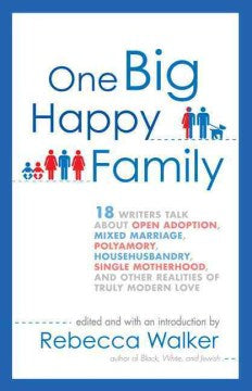 One Big Happy Family - 18 Writers Talk About Open Adoption, Mixed Marriage, Polyamory, Househusbandry, Single Motherhood, and Other Realities of Truly Modern Love  (Reprint) - MPHOnline.com