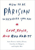 How to Be Parisian Wherever You Are: Love, Style, and Bad Habits - MPHOnline.com