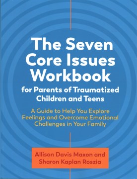 The Seven Core Issues Workbook for Parents of Traumatized Children and Teens - MPHOnline.com