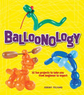 Balloonology: 32 Fun Projects to Take You from Beginner to Expert - MPHOnline.com