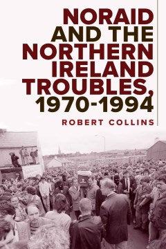 Noraid and the Northern Ireland Troubles, 1970-1994 - MPHOnline.com