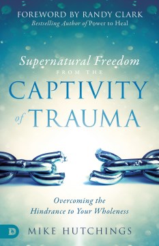 Supernatural Freedom from the Captivity of Trauma - MPHOnline.com