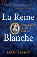 La Reine Blanche : Mary Tudor, A Life in Letters - MPHOnline.com