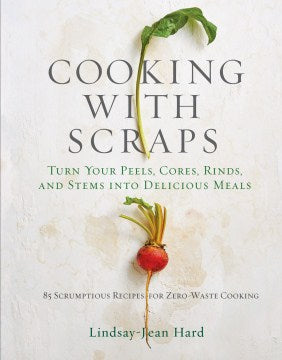 Cooking With Scraps - Turn Your Peels, Cores, Rinds, and Stems into Delicious Meals - MPHOnline.com