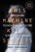 This Machine Kills Secrets - Julian Assange, the Cypherpunks, and Their Fight to Empower Whistleblowers  (Reprint) - MPHOnline.com