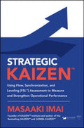 Strategic KAIZEN (TM): Using Flow, Synchronization, and Leveling [FSL (TM)] Assessment to Measure and Strengthen Operational Performance - MPHOnline.com