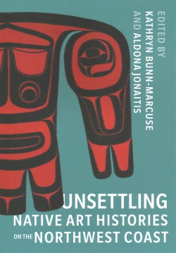 Unsettling Native Art Histories on the Northwest Coast - MPHOnline.com