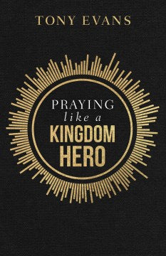 Praying Like a Kingdom Hero - MPHOnline.com