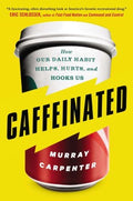 Caffeinated - How Our Daily Habit Helps, Hurts, and Hooks Us - MPHOnline.com