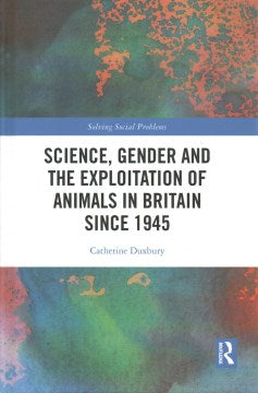 Science, Gender and the Exploitation of Animals in Britain Since 1945 - MPHOnline.com