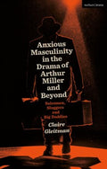 Anxious Masculinity in the Drama of Arthur Miller and Beyond - MPHOnline.com