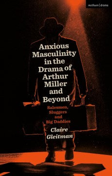 Anxious Masculinity in the Drama of Arthur Miller and Beyond - MPHOnline.com