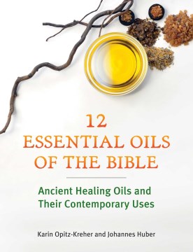 Twelve Essential Oils of The Bible: Ancient Healing Oils and Their Contemporary Uses - MPHOnline.com