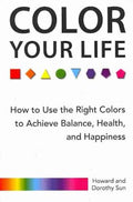 Color Your Life - How to Use the Right Colors to Achieve Balance, Health, and Happiness - MPHOnline.com