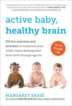Active Baby, Healthy Brain: 135 Fun Exercises and Activities to Maximize Your Child's Brain Development from Birth Through Age 5 1/2 - MPHOnline.com